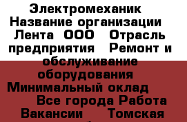 Электромеханик › Название организации ­ Лента, ООО › Отрасль предприятия ­ Ремонт и обслуживание оборудования › Минимальный оклад ­ 29 000 - Все города Работа » Вакансии   . Томская обл.